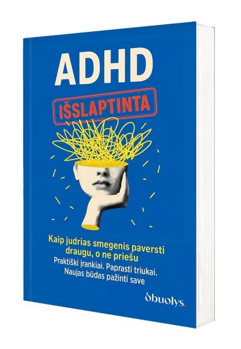 ADHD smegenys: išslaptinta. Dirbk su savo smegenimis, o ne prieš jas – ADHD draugiškas leidimas!