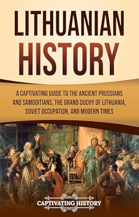 Lithuanian History. The Little-Known Story of an Empire, Crusades, and Survival