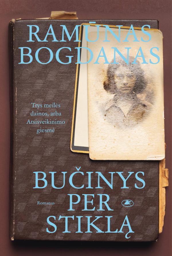 Bogdanas R. Bučinys per stiklą. Trys meilės dainos, arba Atsisveikinimo giesmė