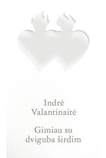 Valantinaitė I. Gimiau su dviguba širdim