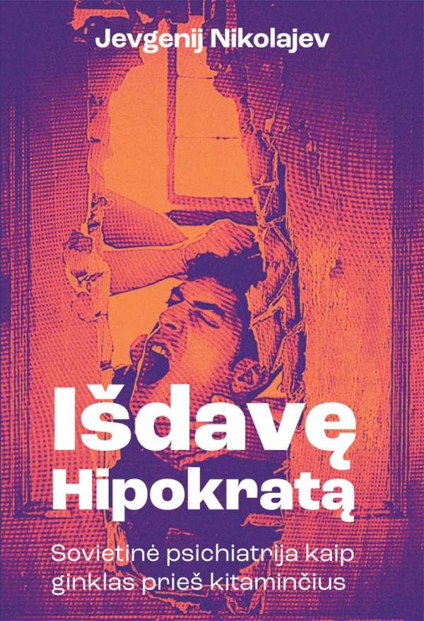 Nikolajev J. Išdavę Hipokratą. Sovietinė psichiatrija kaip ginklas prieš kitaminčius