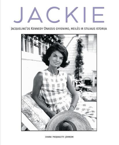 Pasqualetti Johnson C. Jackie. Jacqueline'os Kennedy Onassis gyvenimo, meilės ir stiliaus istorija