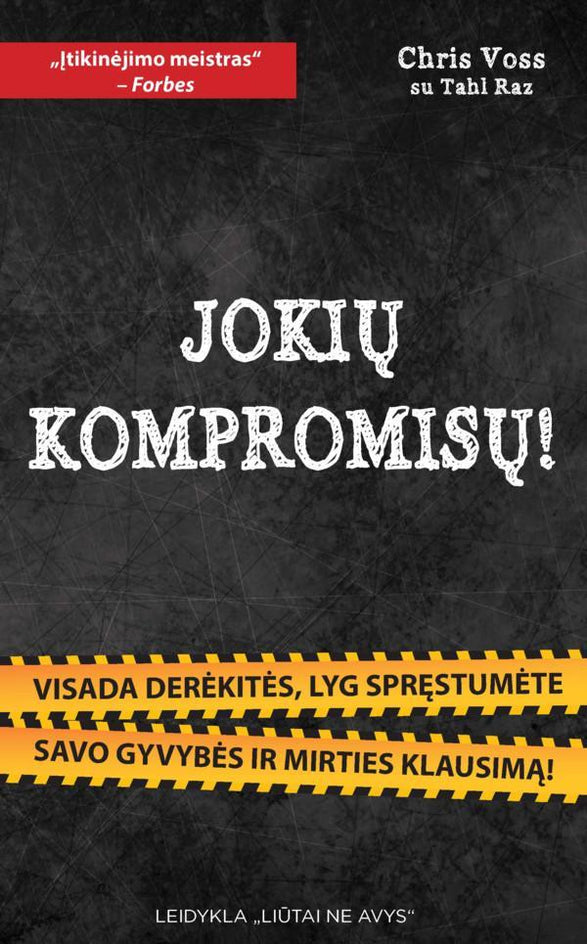 Voss C. Raz T. Jokių kompromisų! Visada derėkitės, lyg spręstumėte gyvybės ir mirties klausimą!