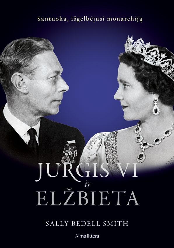 Bedell Smith S. Jurgis VI ir Elžbieta. Santuoka, išgelbėjusi monarchiją