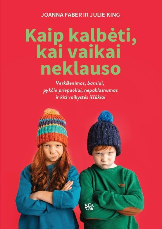 Faber A. King J. Kaip kalbėti, kai vaikai neklauso: vaikystės iššūkiai