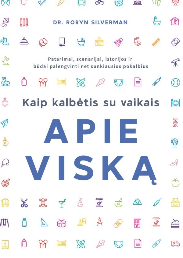 Silverman R. Kaip kalbėtis su vaikais apie viską. Patarimai, scenarijai, istorijos