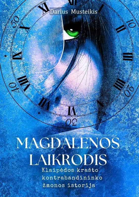 Musteikis D. Magdalenos laikrodis. Klaipėdos krašto kontrabandininko žmonos istorija