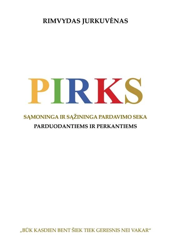 Jurkuvėnas R. PIRKS. Sąmoninga ir sąžininga pardavimo seka. Parduodantiems ir perkantiems
