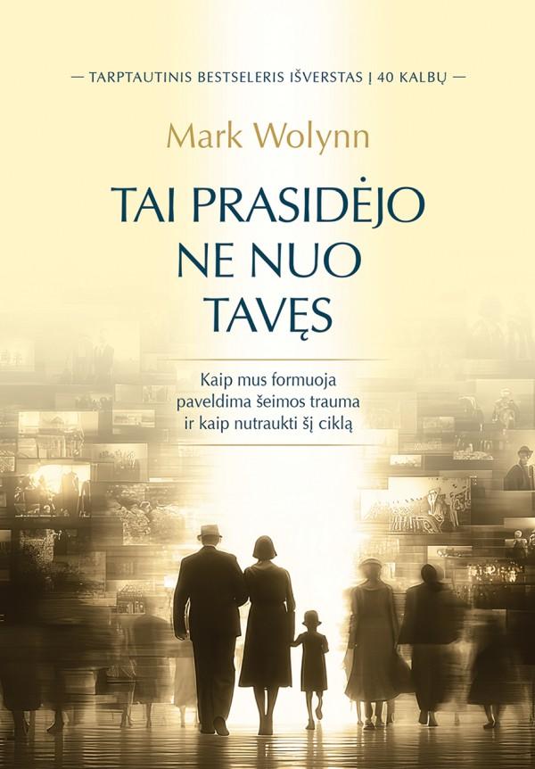 Wolynn M. Tai prasidėjo ne nuo tavęs. Bet gali pasibaigti su tavimi.