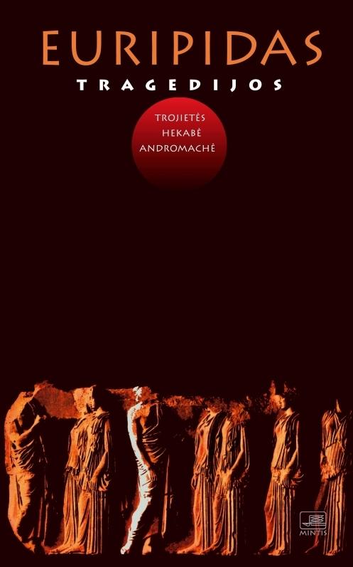 Euripidas. Tragedijos: Trojietės, Hekabė, Andromachė