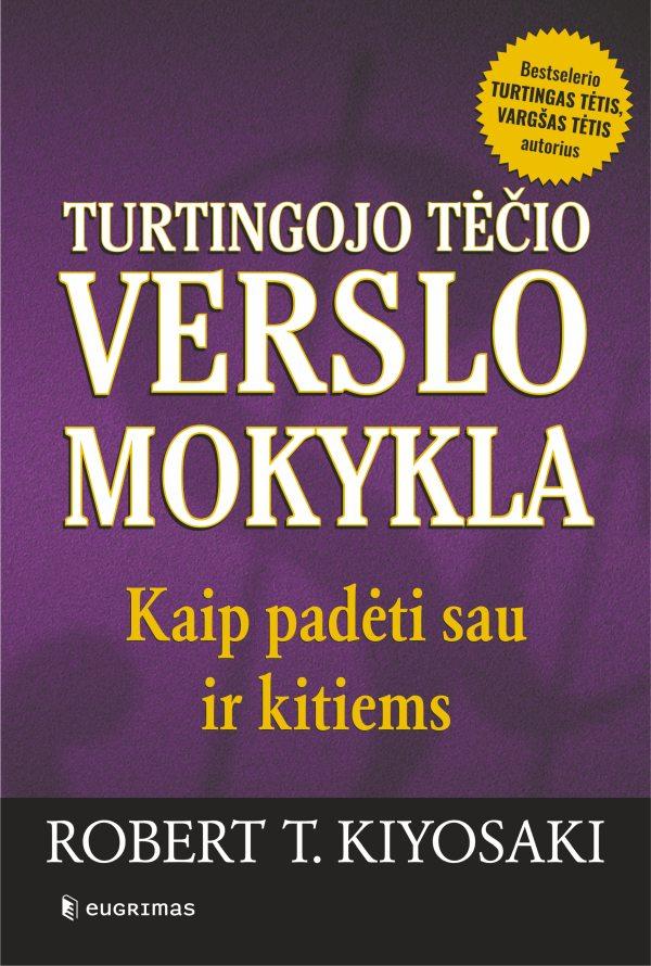 Kiyosaki R.T. Turtingojo tėčio verslo mokykla. Kaip padėti sau ir kitiems