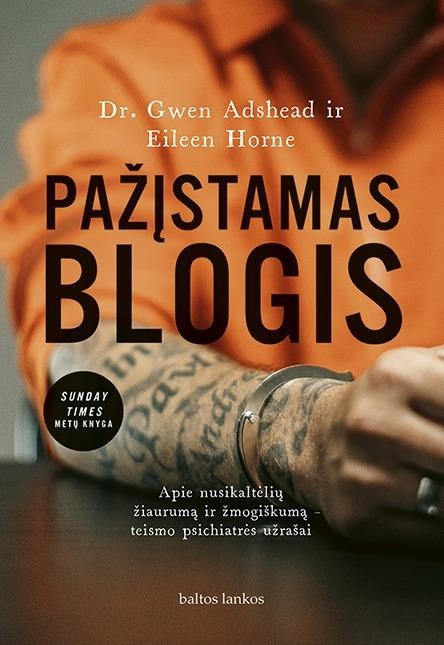 Dr. Adshead G. Horne E. Pažįstamas blogis: apie nusikaltėlių žiaurumą ir žmogiškumą – teismo psichiatrės užrašai