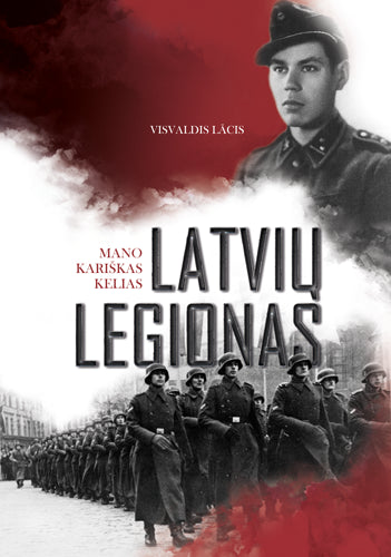 Lacis V. Latvių legionas. Mano kariškas kelias