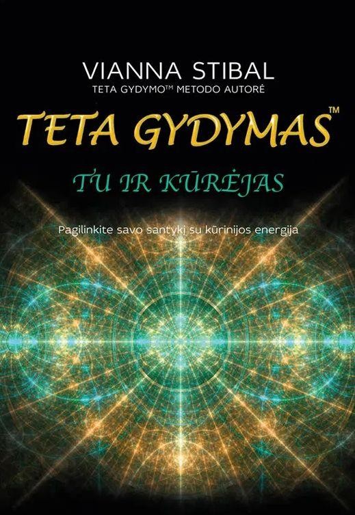 Stibal V. Teta gydymas. Tu ir kūrėjas. Pagilinkite savo santykį su kūrinijos energija