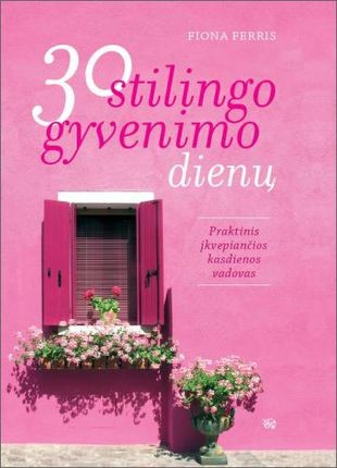 Ferris F. 30 stilingo gyvenimo dienų: praktinis įkvepiančios kasdienos vadovas