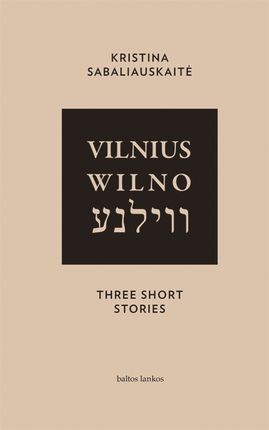 Sabaliauskaitė K. Vilnius. Wilno. Vilna. Three Short Stories
