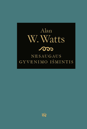 Watts A.W. Nesaugaus gyvenimo išmintis: žinia nerimo amžiui