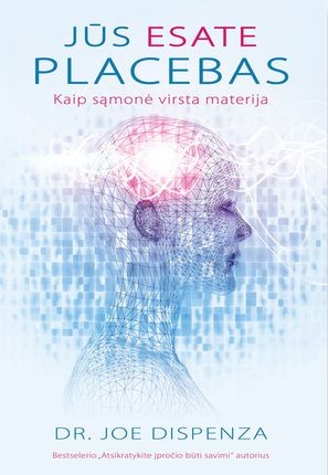 Dispenza J. Jūs esate placebas. Kaip sąmonė virsta materija