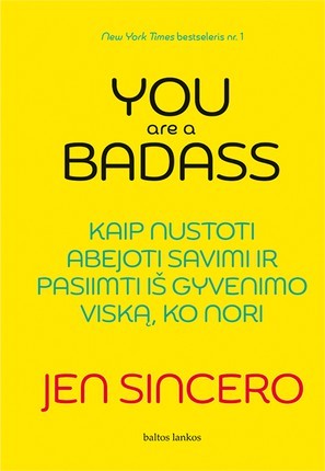 Sincero J. You are a badass: kaip nustoti abejoti savimi ir pasiimti iš gyvenimo viską, ko nori
