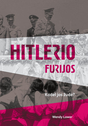 Lower W. Hitlerio furijos. Kodėl jos žudė?