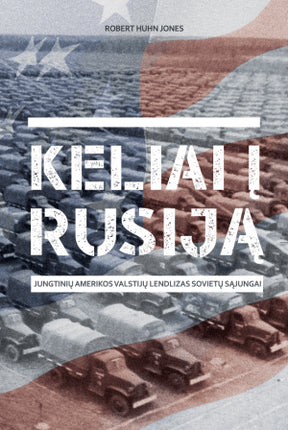 Jones R.H. Keliai į Rusiją: Jungtinių Amerikos Valstijų lendlizas Sovietų Sąjungai