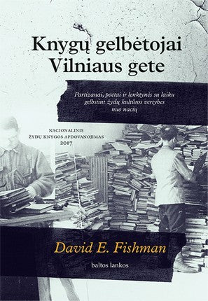 Fishman D.E. Knygų gelbėtojai Vilniaus gete: partizanai, poetai ir lenktynės su laiku gelbstint žydų kultūros vertybes nuo nacių
