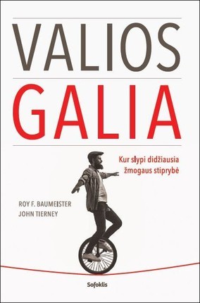 Baumeister R.F.  Tierney J. Valios galia: kur slypi didžiausia žmogaus stiprybė