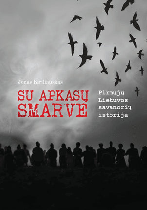 Kiriliauskas J. Su apkasų smarve: pirmųjų Lietuvos savanorių istorija