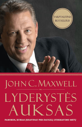 Maxwell J. Lyderystės auksas: pamokos, kurias įsisavinau per daugelį lyderiavimo metų