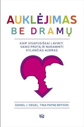 Siegel D.J. Bryson T.P Auklėjimas be dramų: kaip visapusiškai lavinti vaiko protą ir numaldyti kylančias audras
