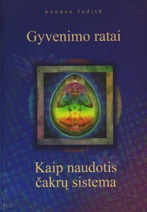 Anodea J. Gyvenimo ratai. Kaip naudotis čakrų sistema