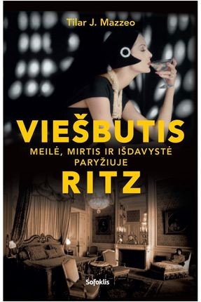 Mazzeo T.J. Viešbutis „Ritz“. Meilė, mirtis ir išdavystė Paryžiuje