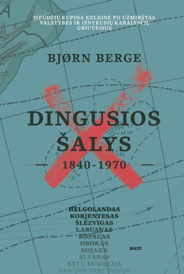Berge B. Dingusios šalys. Įspūdžių kupina kelionė po penkiasdešimt 1840-1970 m. gyvavusių valstybių ir karalysčių