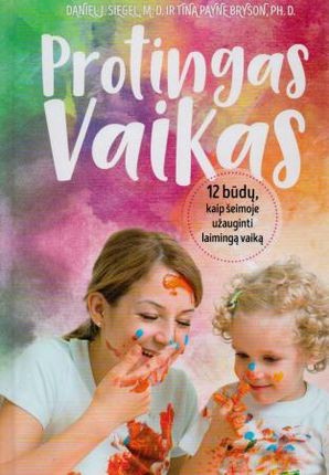 Siegel D.J., Bryson T.P. Protingas vaikas: 12 revoliucinių strategijų, kaip lavinti vaiko protą
