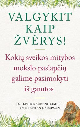 Raubenheimer D. Simpson S. Valgykit kaip žvėrys! Kokių sveikos mitybos paslapčių galime pasimokyti iš gamtos