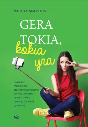 Simmons R. Gera tokia, kokia yra: kaip padėti mergaitėms atsikratyti neįmanomų sėkmės standartų