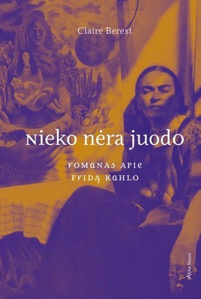 Berest C. Nieko nėra juodo. Romanas apie Fridą Kahlo