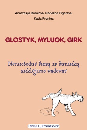 Bobkova A. Pigareva N. Pronina J. Glostyk, myluok, girk: nenuobodus šunų ir šuniukų auklėjimo vadovas