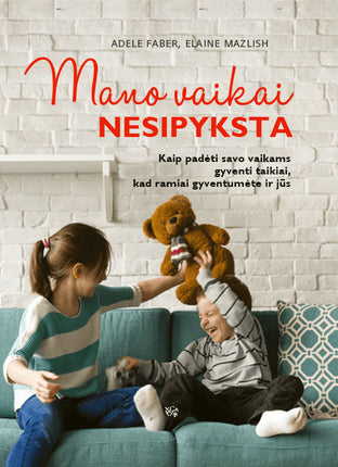 Faber A. Mazlish E. Mano vaikai nesipyksta: kaip padėti vaikams gyventi taikiai, kad ramiai gyventumėte ir jūs