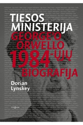 Lynskey D. Tiesos ministerija. George'o Orwello 1984-ųjų biografija