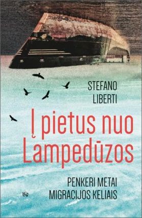 Liberti S. Į pietus nuo Lampedūzos: penkeri metai migracijos keliais