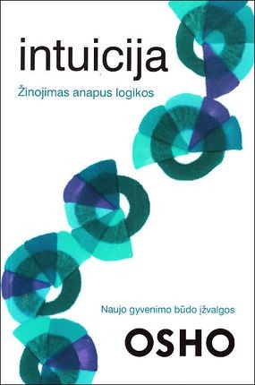 Osho.  Intuicija. Žinojimas anapus logikos. Naujo gyvenimo būdo įžvalgos