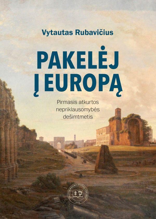 Rubavičius V. Pakelėj į Europą: pirmasis atkurtos nepriklausomybės dešimtmetis