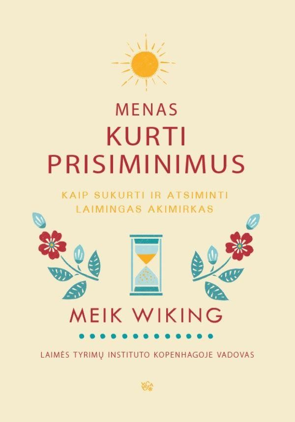 Wiking M. Menas kurti prisiminimus: kaip sukurti ir atsiminti laimingas akimirkas
