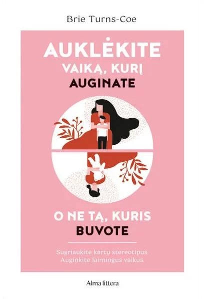 Turns-Coe B. Auklėkite vaiką, kurį auginate, o ne tą, kuris buvote