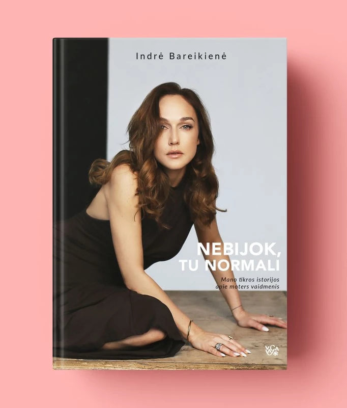 Bareikienė I. Nebijok, tu normali. Mano tikros istorijos apie moters