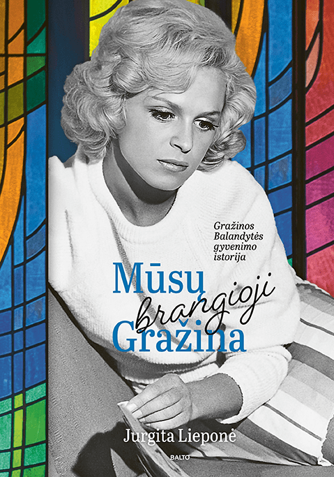 Lieponė J. Mūsų brangioji Gražina. Aktorės Gražinos Balandytės gyvenimo istorija