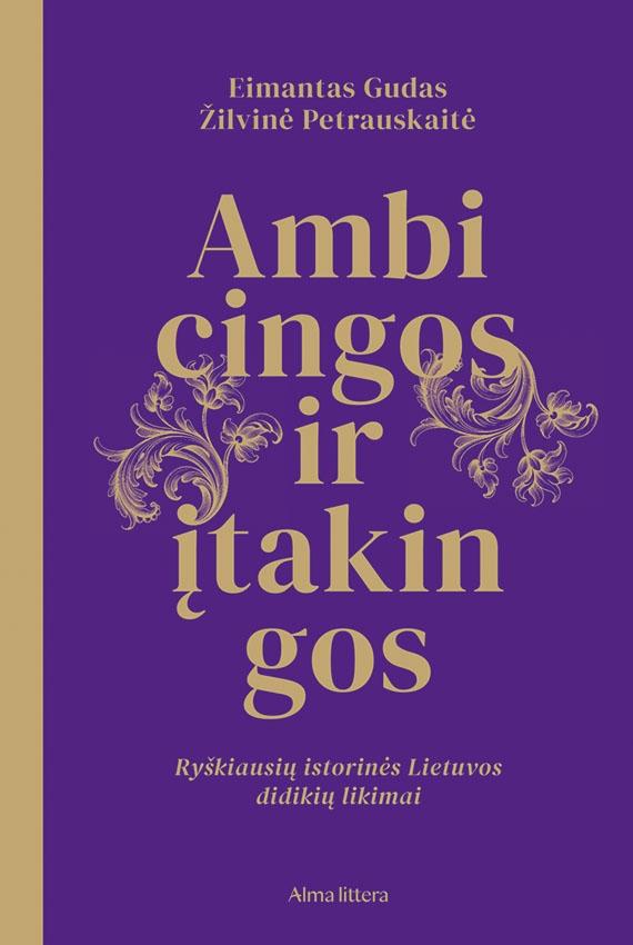 Gudas E.  Petrauskaitė Ž. Ambicingos ir įtakingos. Ryškiausių istorinės Lietuvos didikių likimai
