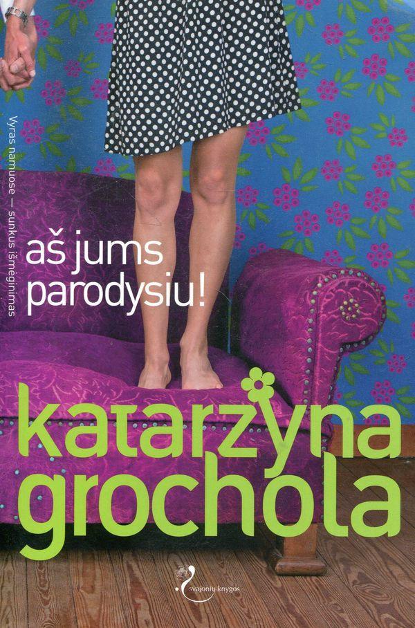 Grochola K. Aš jums parodysiu!