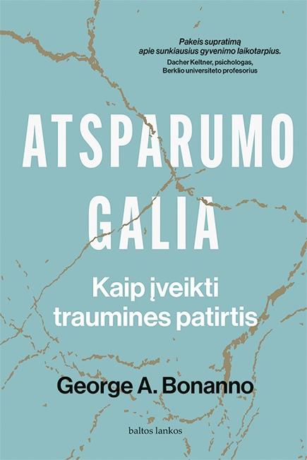 Bonanno G.A. Atsparumo galia. Kaip įveikti traumines patirtis